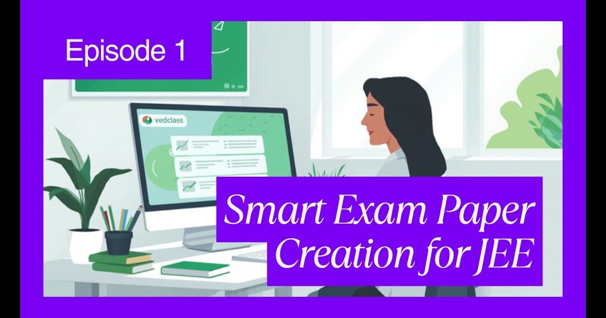 Smart Exam Paper Creation for JEE: Vedclass PDF Generator App