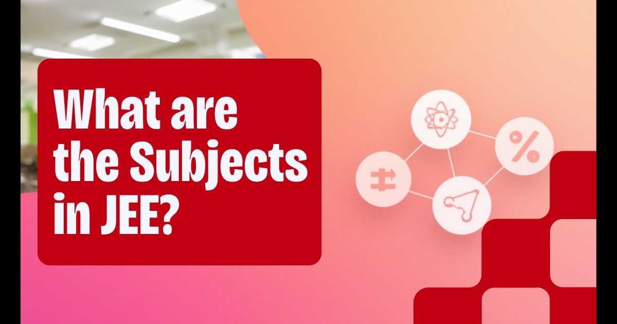 What are the Subjects in JEE? Detailed Overview for Aspirants